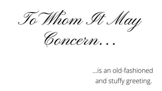 A graphic featuring fancy cursive text reading "To Whom it May Concern," demonstrating a poor general cover letter greeting with no name.