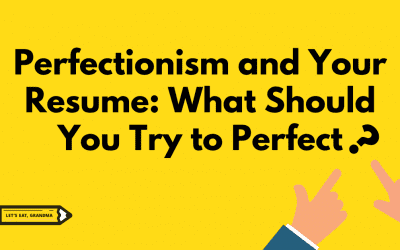 Perfectionism and Your Resume: What Should You Try to Perfect?