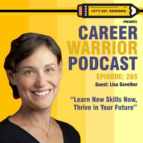 Career Warrior Podcast #265) Learn New Skills Now, Thrive in Your Future | Lisa Gevelber