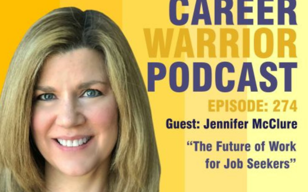 Career Warrior Podcast #274) The Future of Work for Job Seekers | Jennifer McClure