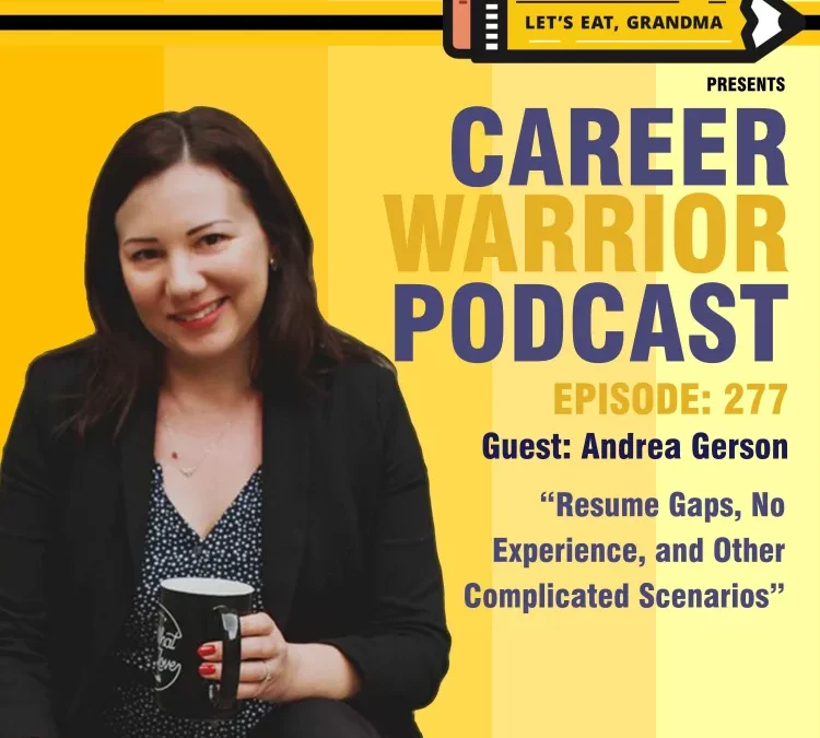 Career Warrior Podcast #277 Resume Gaps, No Experience, and Other Complicated Scenarios | Andrea Gerson