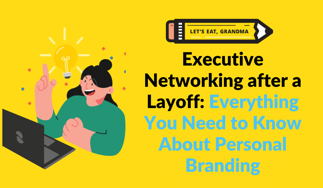 Executive Networking after a Layoff: Everything You Need to Know About Personal Branding