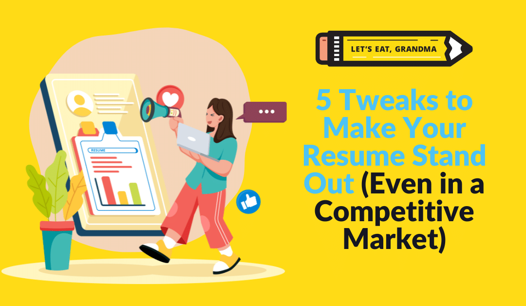 5 Tweaks to Make Your Resume Stand Out (Even in a Competitive Market)